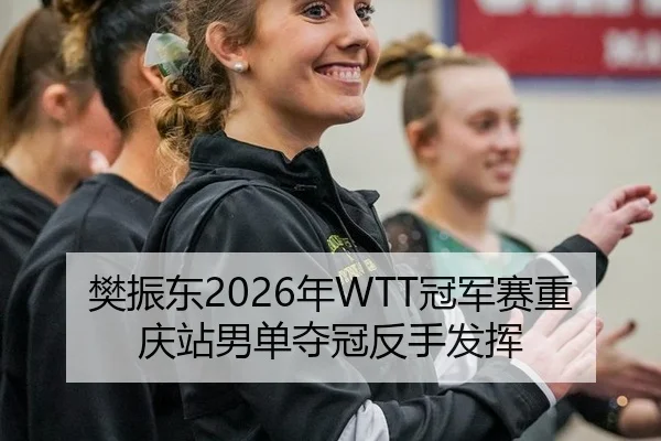 樊振东2026年WTT冠军赛重庆站男单夺冠反手发挥